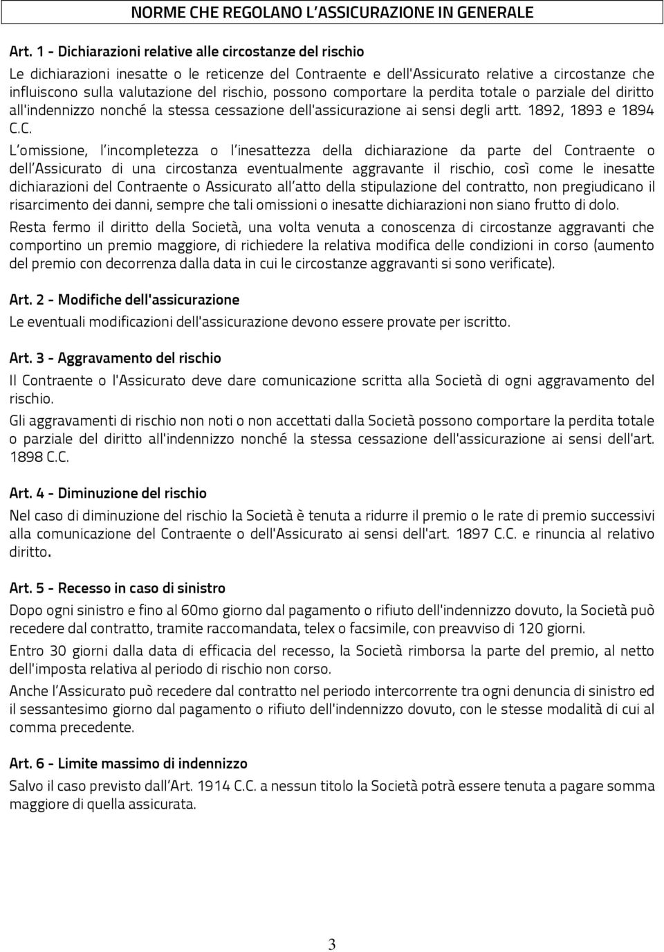 possono comportare la perdita totale o parziale del diritto all'indennizzo nonché la stessa cessazione dell'assicurazione ai sensi degli artt. 1892, 1893 e 1894 C.