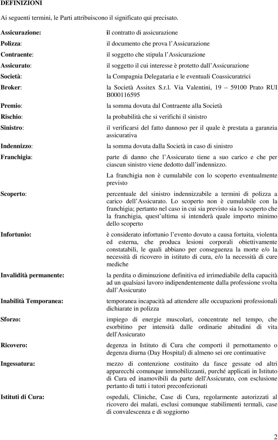 Ricovero: Ingessatura: Istituti di Cura: il contratto di assicurazione il documento che prova l Assicurazione il soggetto che stipula l Assicurazione il soggetto il cui interesse è protetto dall