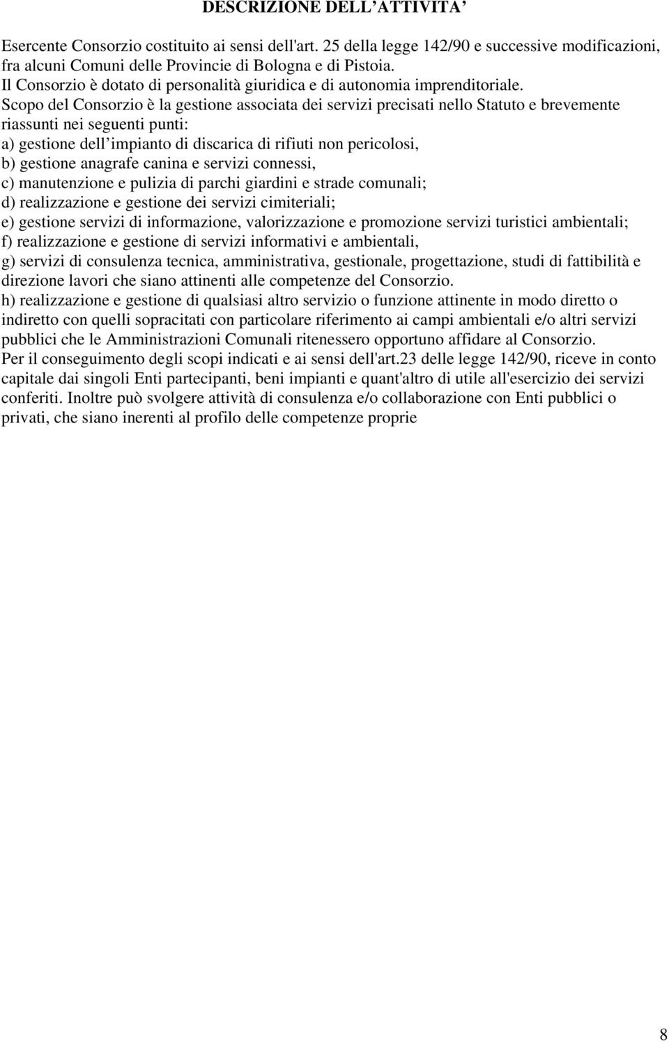 Scopo del Consorzio è la gestione associata dei servizi precisati nello Statuto e brevemente riassunti nei seguenti punti: a) gestione dell impianto di discarica di rifiuti non pericolosi, b)