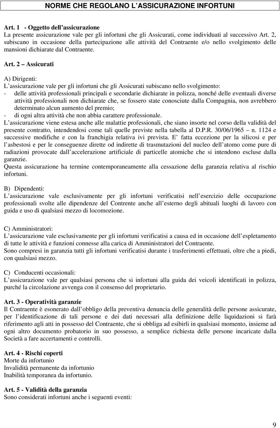 2 Assicurati A) Dirigenti: L assicurazione vale per gli infortuni che gli Assicurati subiscano nello svolgimento: - delle attività professionali principali e secondarie dichiarate in polizza, nonché