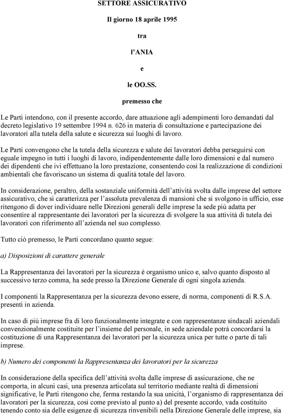 Le Parti convengono che la tutela della sicurezza e salute dei lavoratori debba perseguirsi con eguale impegno in tutti i luoghi di lavoro, indipendentemente dalle loro dimensioni e dal numero dei