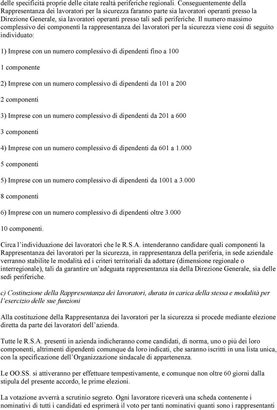 Il numero massimo complessivo dei componenti la rappresentanza dei lavoratori per la sicurezza viene così di seguito individuato: 1) Imprese con un numero complessivo di dipendenti fino a 100 1