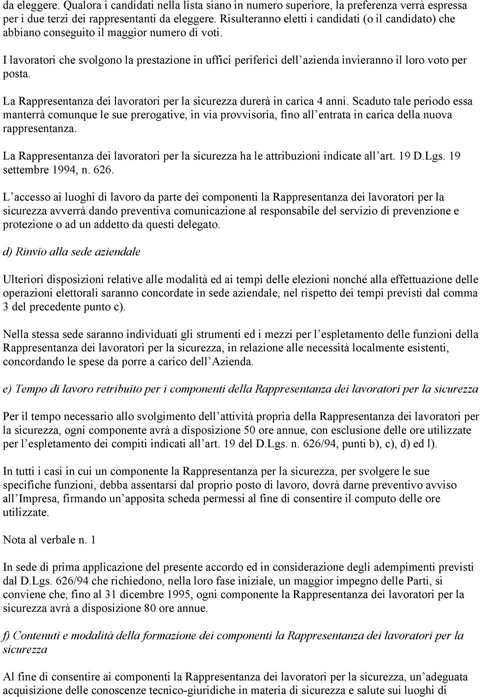 I lavoratori che svolgono la prestazione in uffici periferici dell azienda invieranno il loro voto per posta. La Rappresentanza dei lavoratori per la sicurezza durerà in carica 4 anni.