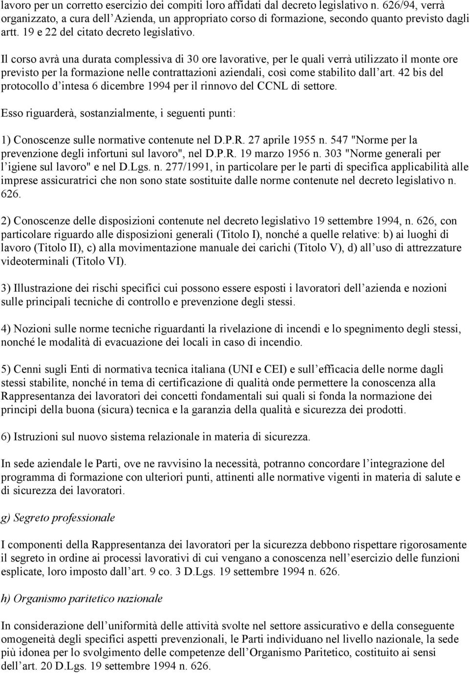 Il corso avrà una durata complessiva di 30 ore lavorative, per le quali verrà utilizzato il monte ore previsto per la formazione nelle contrattazioni aziendali, così come stabilito dall art.