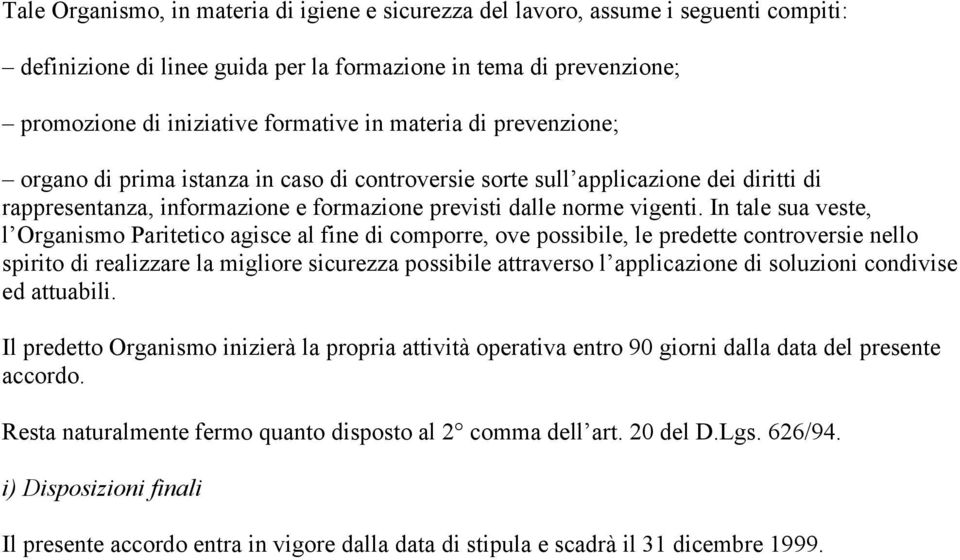 In tale sua veste, l Organismo Paritetico agisce al fine di comporre, ove possibile, le predette controversie nello spirito di realizzare la migliore sicurezza possibile attraverso l applicazione di