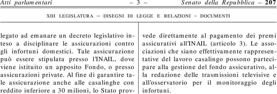 Al fine di garantire tale assicurazione anche alle casalinghe con reddito inferiore a 30 milioni, lo Stato provvede direttamente al pagamento dei premi assicurativi all INAIL (articolo 3).