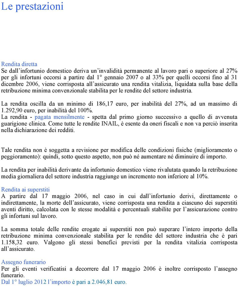 industria. La rendita oscilla da un minimo di 186,17 euro, per inabilità del 27%, ad un massimo di 1.292,90 euro, per inabilità del 100%.