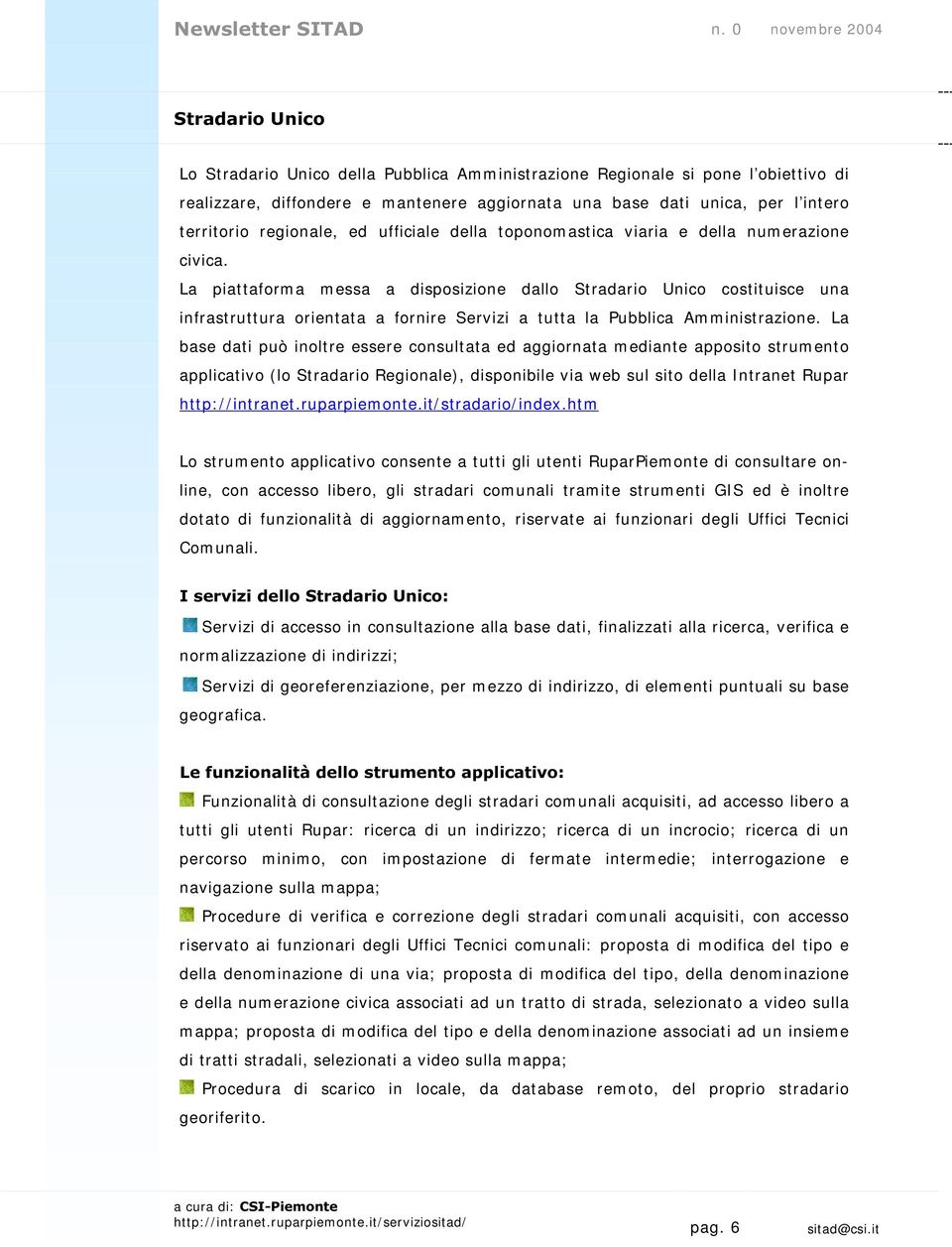 La piat t aform a m essa a disposizione dallo St radario Unico cost it uisce una infrast rut t ura orient at a a fornire Servizi a t ut t a la Pubblica Am m inist razione.