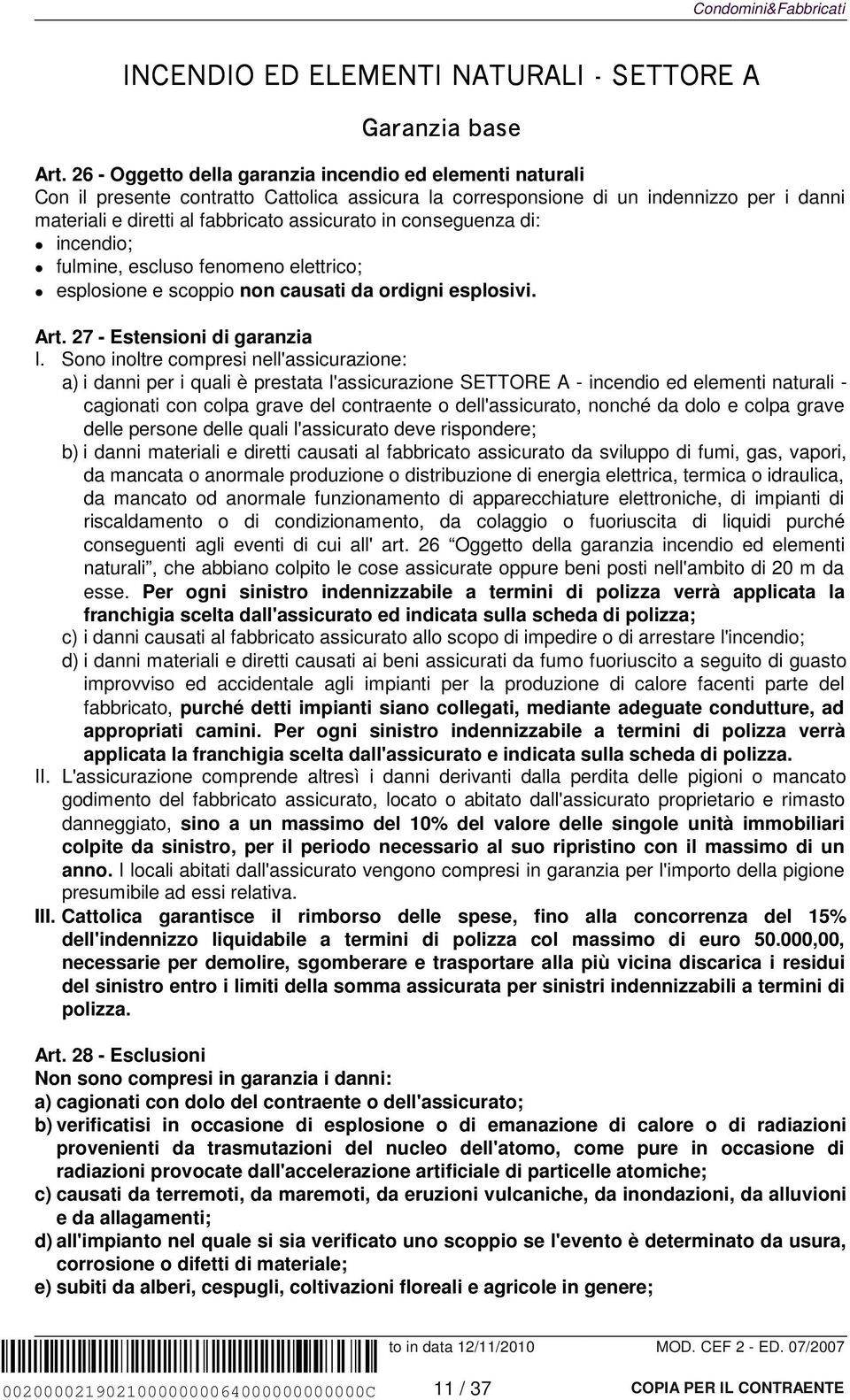 conseguenza di: incendio; fulmine, escluso fenomeno elettrico; esplosione e scoppio non causati da ordigni esplosivi. Art. 27 - Estensioni di garanzia I.