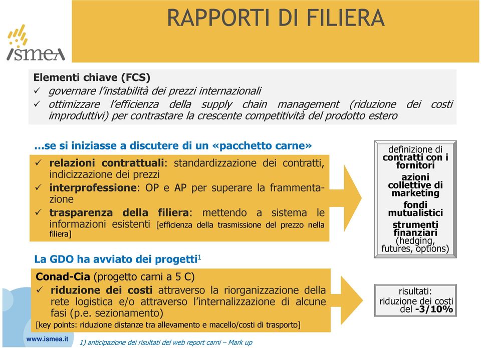 OP e AP per superare la frammentazione trasparenza della filiera: mettendo a sistema le informazioni esistenti [efficienza della trasmissione del prezzo nella filiera] La GDO ha avviato dei progetti