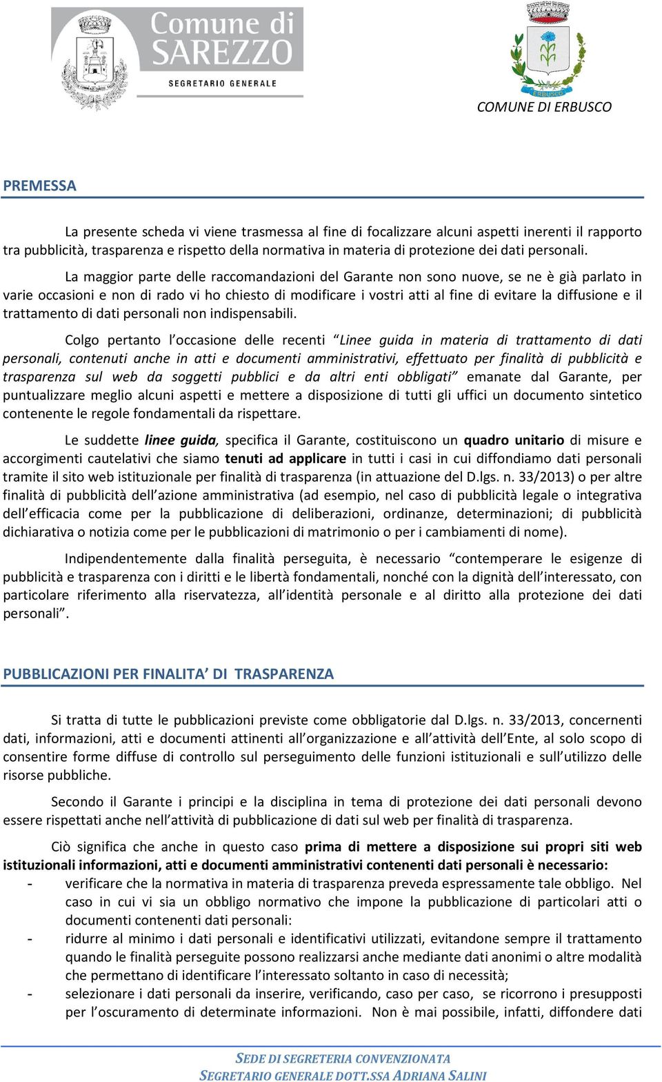 La maggior parte delle raccomandazioni del Garante non sono nuove, se ne è già parlato in varie occasioni e non di rado vi ho chiesto di modificare i vostri atti al fine di evitare la diffusione e il