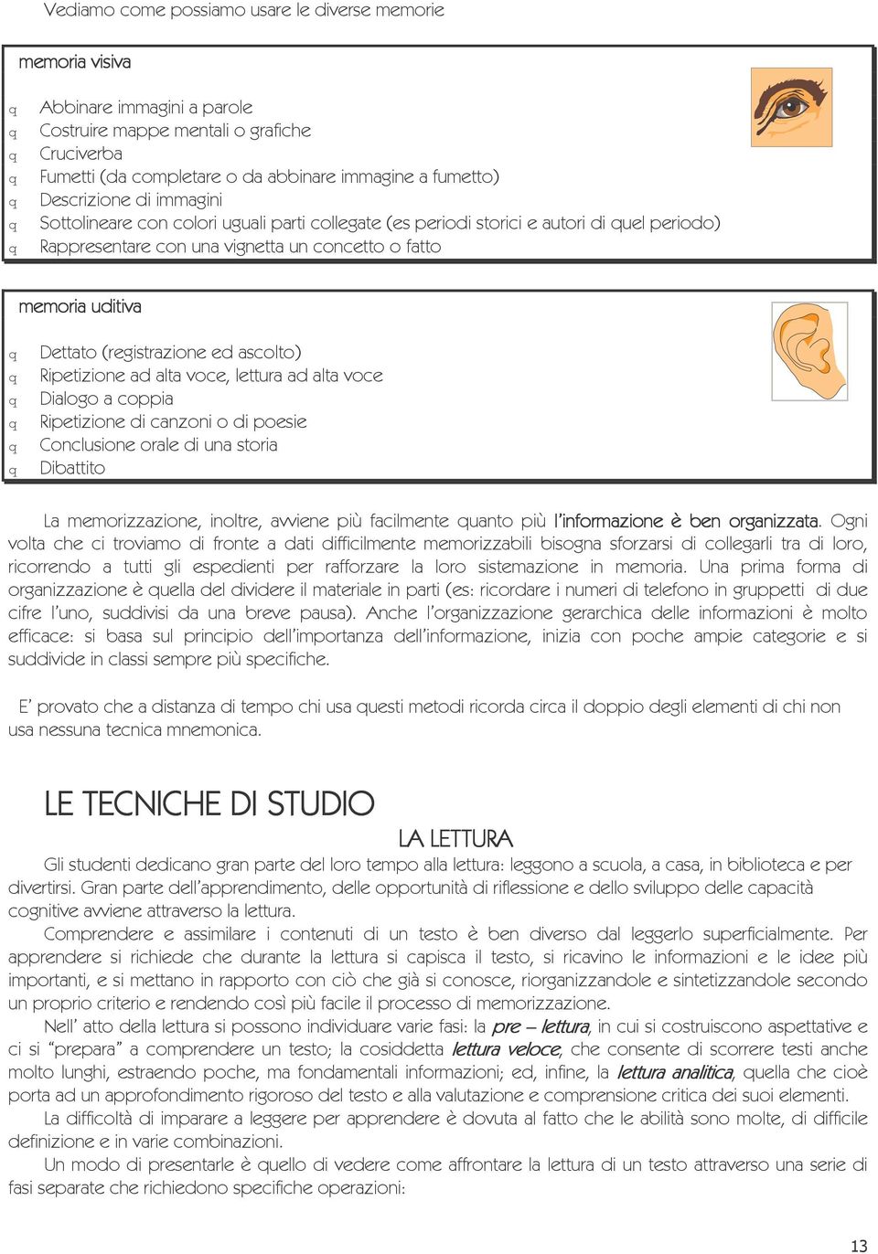 vce, lettura ad alta vce Dialg a cppia Ripetizine di canzni di pesie Cnclusine rale di una stria Dibattit La memrizzazine, inltre, avviene più facilmente uant più l infrmazine è ben rganizzata.