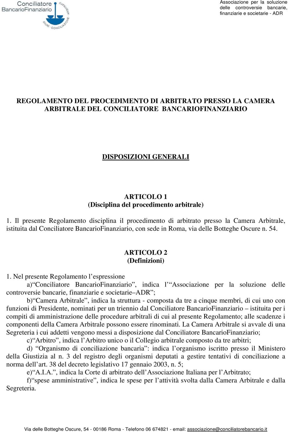 Il presente Regolamento disciplina il procedimento di arbitrato presso la Camera Arbitrale, istituita dal Conciliatore BancarioFinanziario, con sede in Roma, via delle Botteghe Oscure n. 54.
