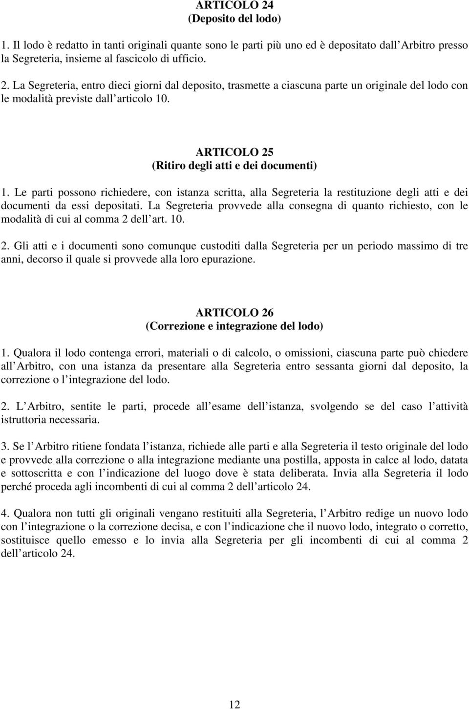 La Segreteria provvede alla consegna di quanto richiesto, con le modalità di cui al comma 2 