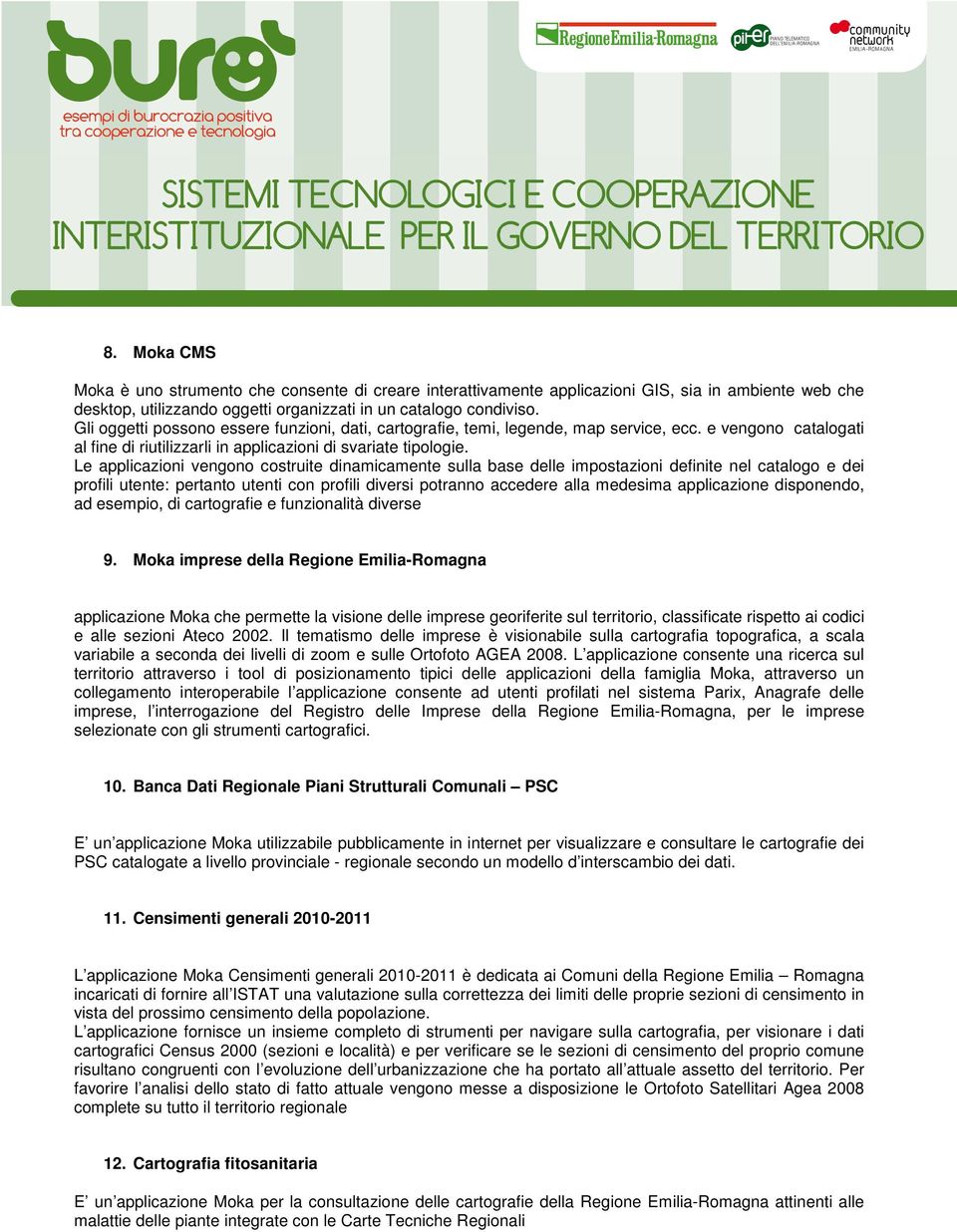 Le applicazioni vengono costruite dinamicamente sulla base delle impostazioni definite nel catalogo e dei profili utente: pertanto utenti con profili diversi potranno accedere alla medesima