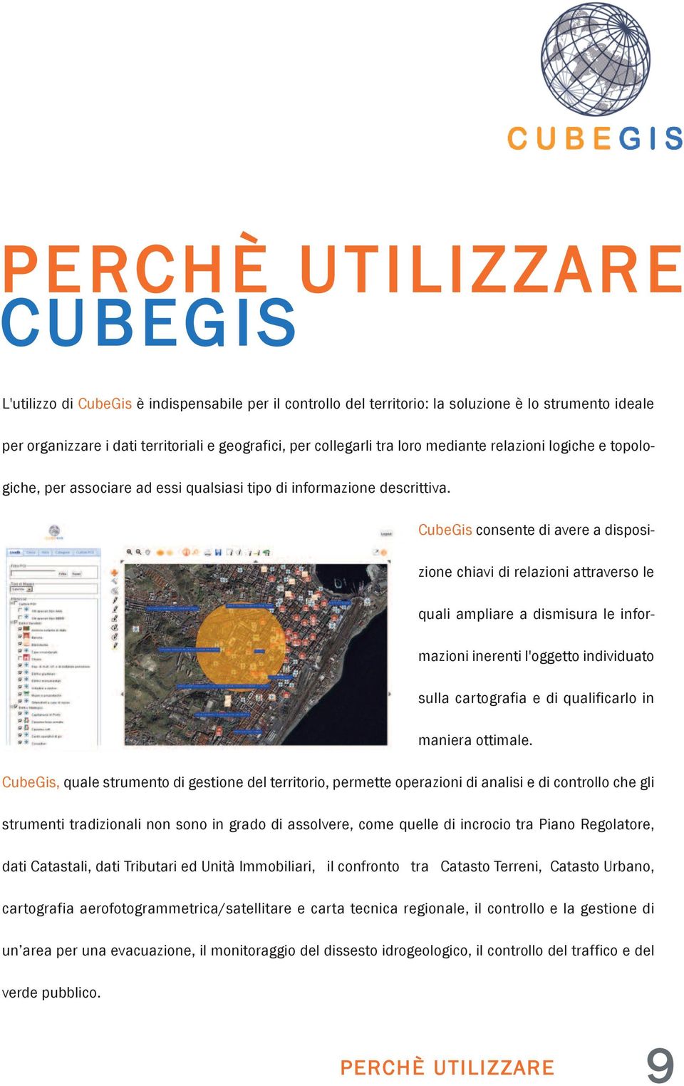 CubeGis consente di avere a disposizione chiavi di relazioni attraverso le quali ampliare a dismisura le informazioni inerenti l'oggetto individuato sulla cartografia e di qualificarlo in maniera