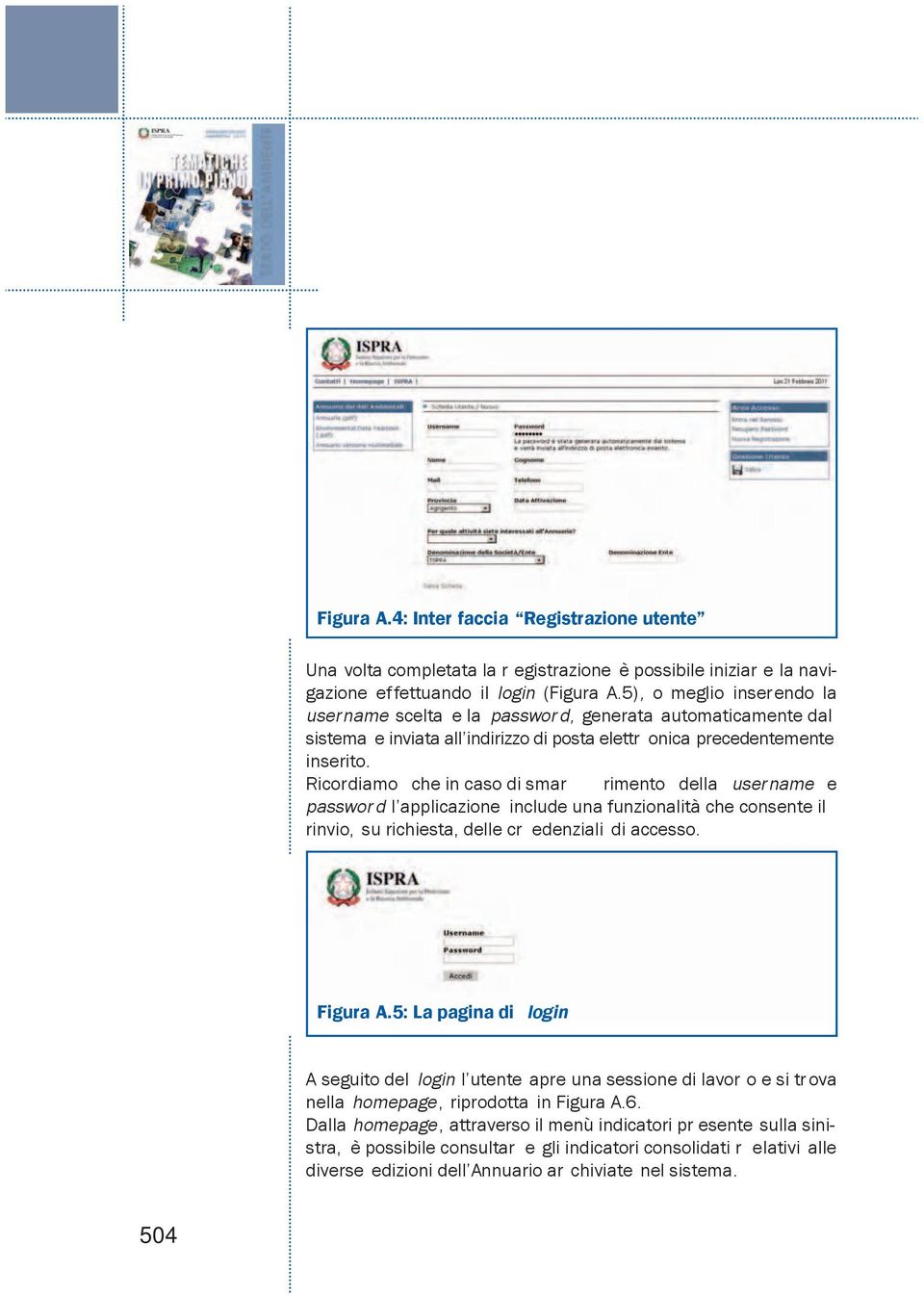 Ricordiamo che in caso di smar rimento della username e passwor d l applicazione include una funzionalità che consente il rinvio, su richiesta, delle cr edenziali di accesso. Figura A.