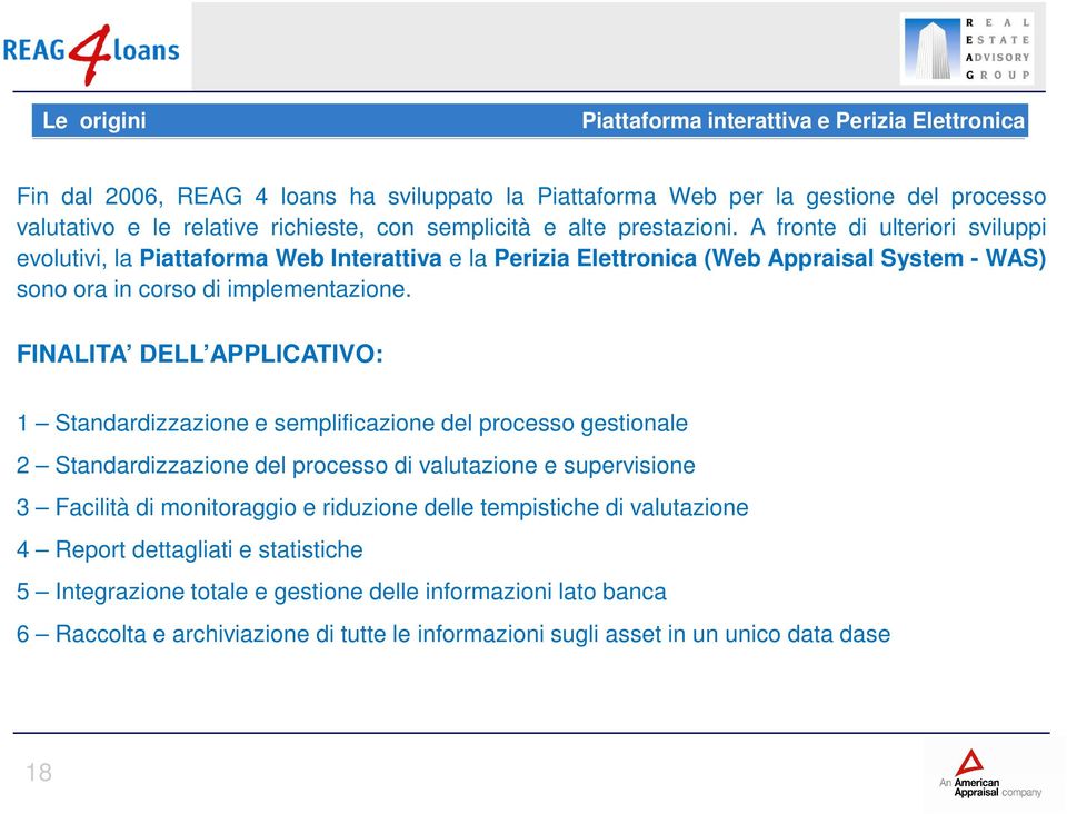 FINALITA DELL APPLICATIVO: 1 Standardizzazione e semplificazione del processo gestionale 2 Standardizzazione del processo di valutazione e supervisione 3 Facilità di monitoraggio e riduzione delle