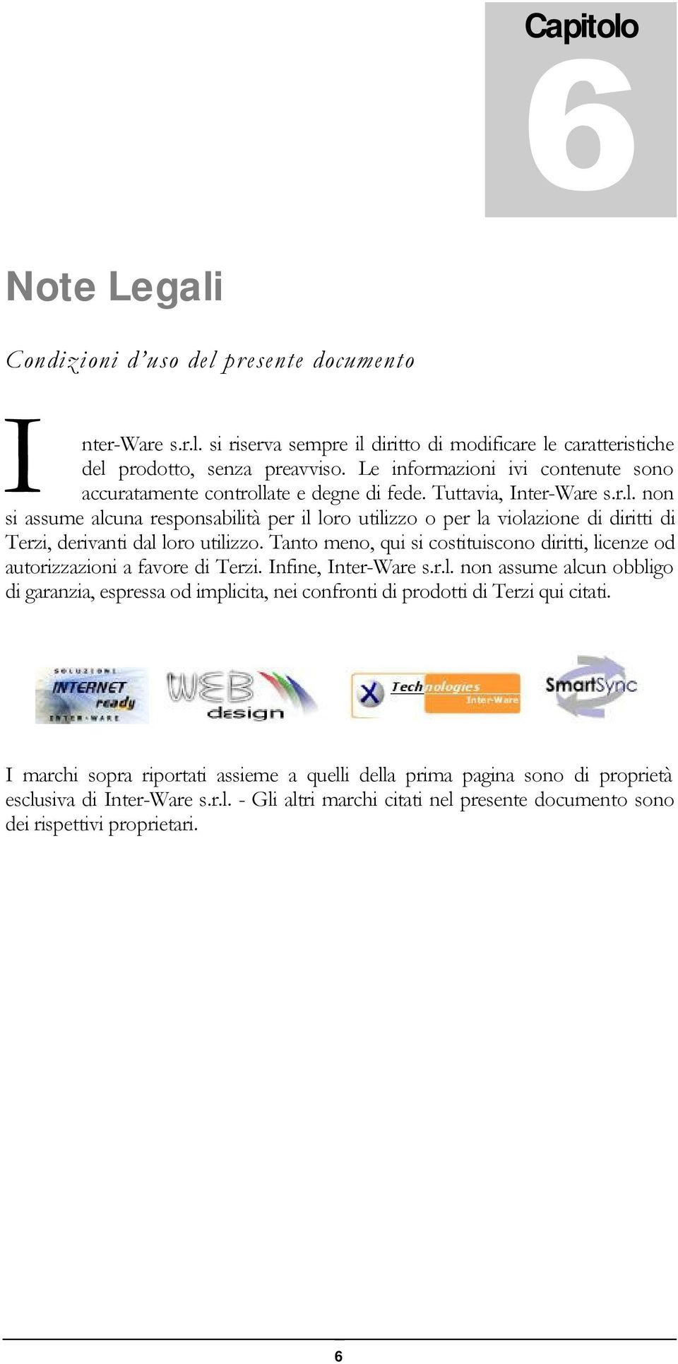 Tanto meno, qui si costituiscono diritti, licenze od autorizzazioni a favore di Terzi. Infine, Inter-Ware s.r.l. non assume alcun obbligo di garanzia, espressa od implicita, nei confronti di prodotti di Terzi qui citati.