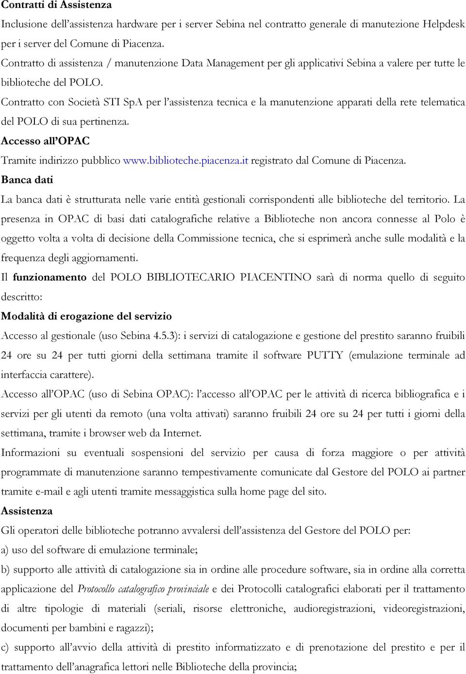 Contratto con Società STI SpA per l assistenza tecnica e la manutenzione apparati della rete telematica del POLO di sua pertinenza. Accesso all OPAC Tramite indirizzo pubblico www.biblioteche.