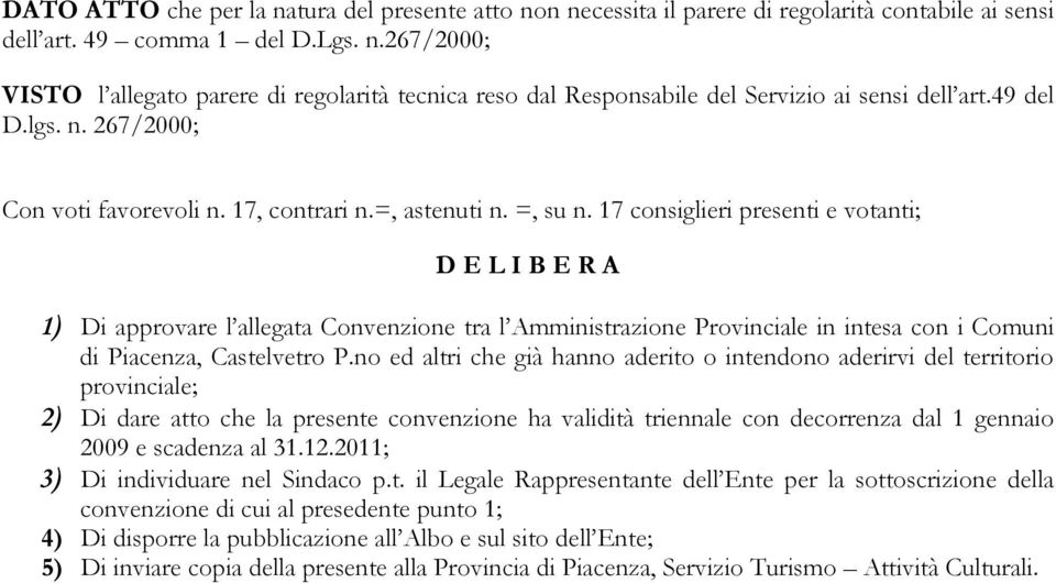 17 consiglieri presenti e votanti; D E L I B E R A 1) Di approvare l allegata Convenzione tra l Amministrazione Provinciale in intesa con i Comuni di Piacenza, Castelvetro P.