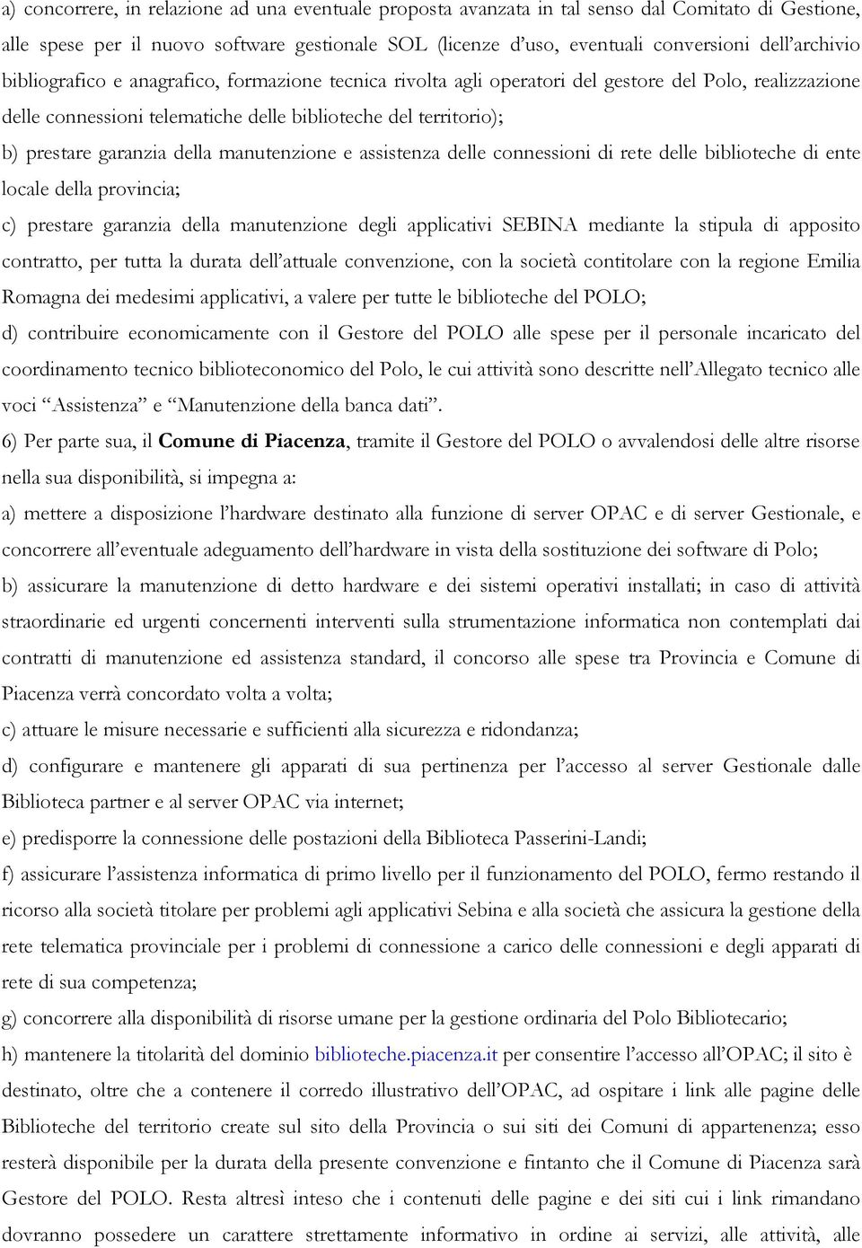 garanzia della manutenzione e assistenza delle connessioni di rete delle biblioteche di ente locale della provincia; c) prestare garanzia della manutenzione degli applicativi SEBINA mediante la