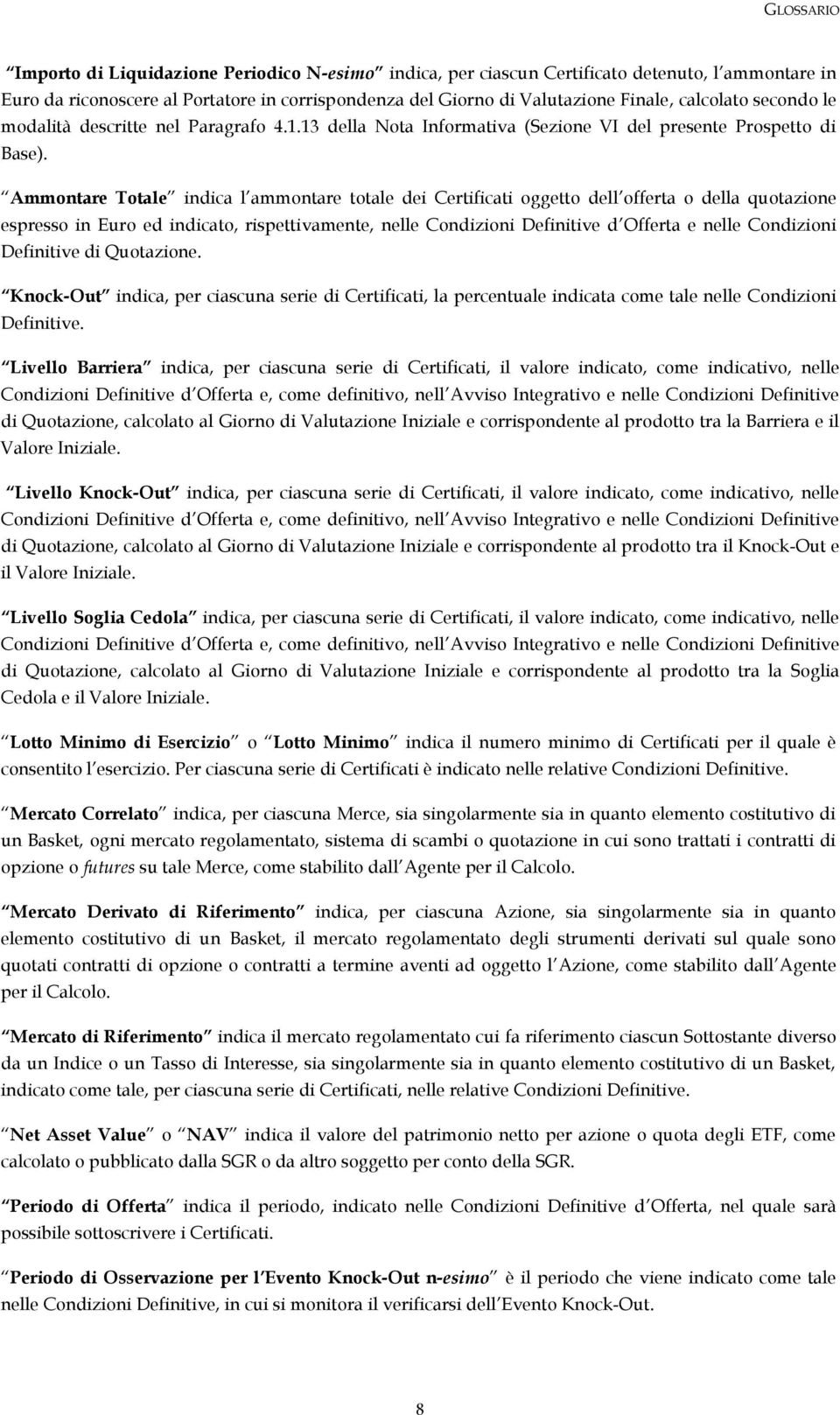 Ammontare Totale indica l ammontare totale dei Certificati oggetto dell offerta o della quotazione espresso in Euro ed indicato, rispettivamente, nelle Condizioni Definitive d Offerta e nelle