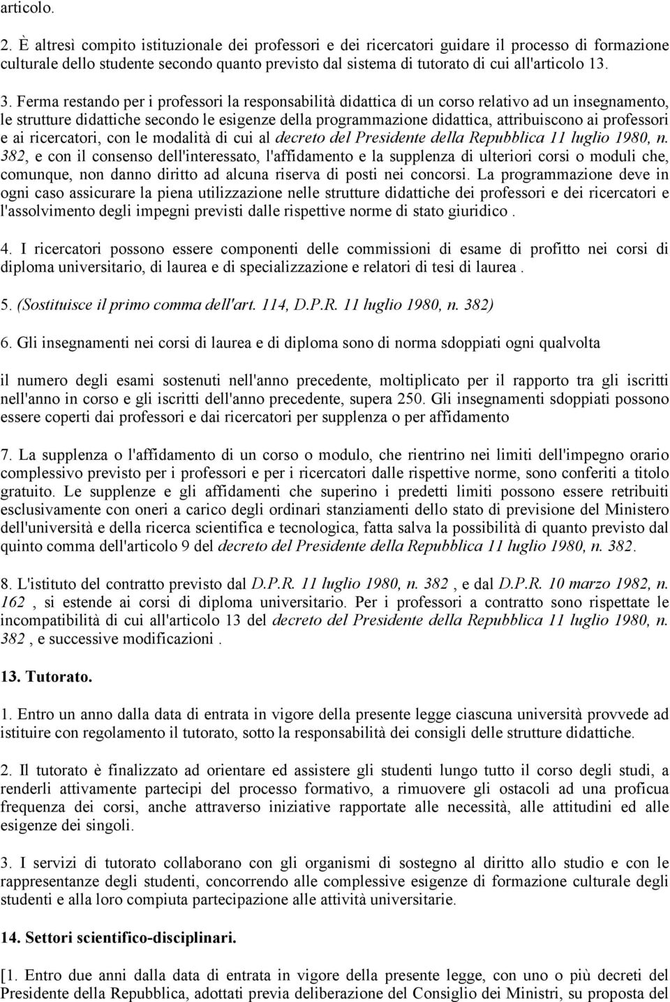 Ferma restando per i professori la responsabilità didattica di un corso relativo ad un insegnamento, le strutture didattiche secondo le esigenze della programmazione didattica, attribuiscono ai