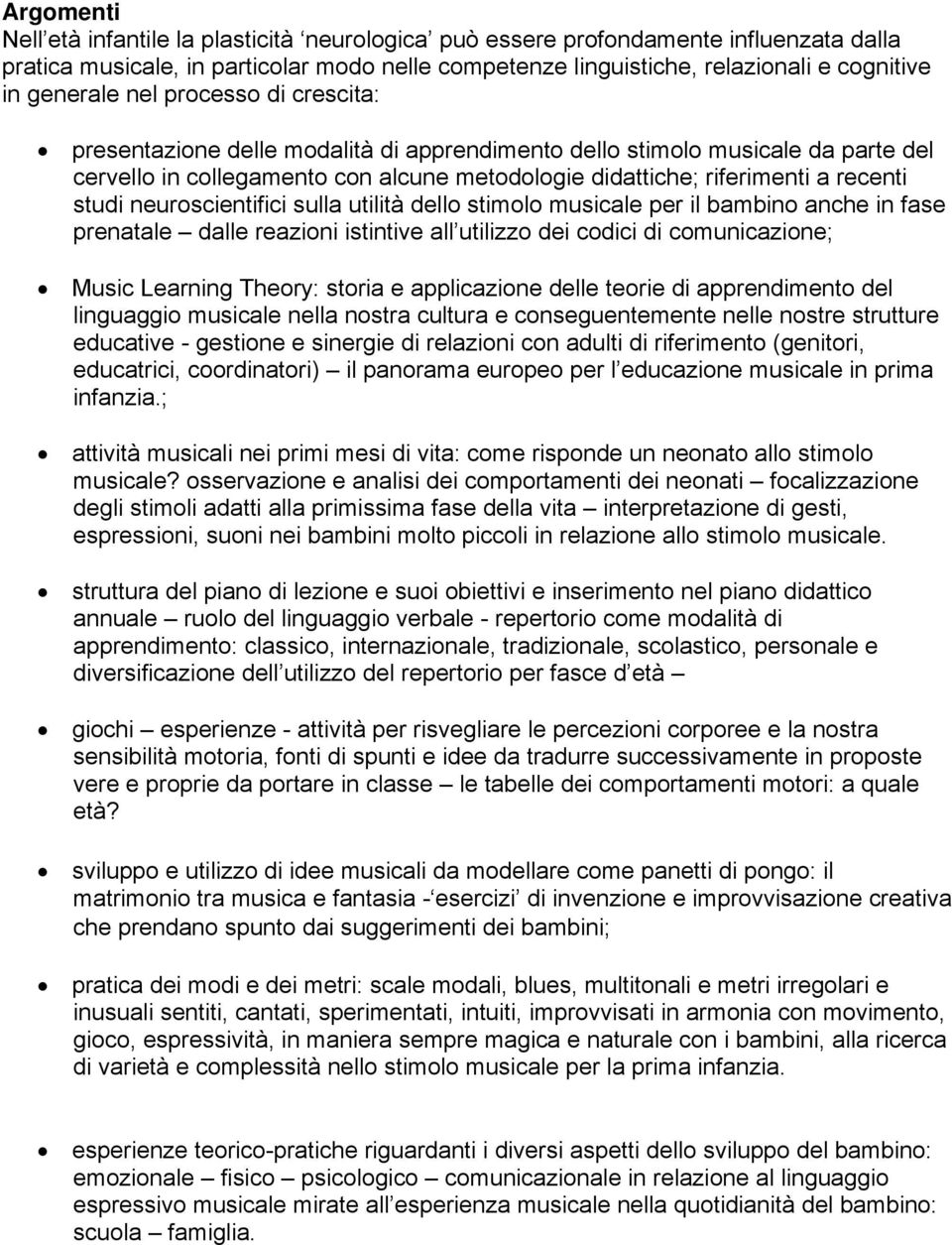 studi neuroscientifici sulla utilità dello stimolo musicale per il bambino anche in fase prenatale dalle reazioni istintive all utilizzo dei codici di comunicazione; Music Learning Theory: storia e