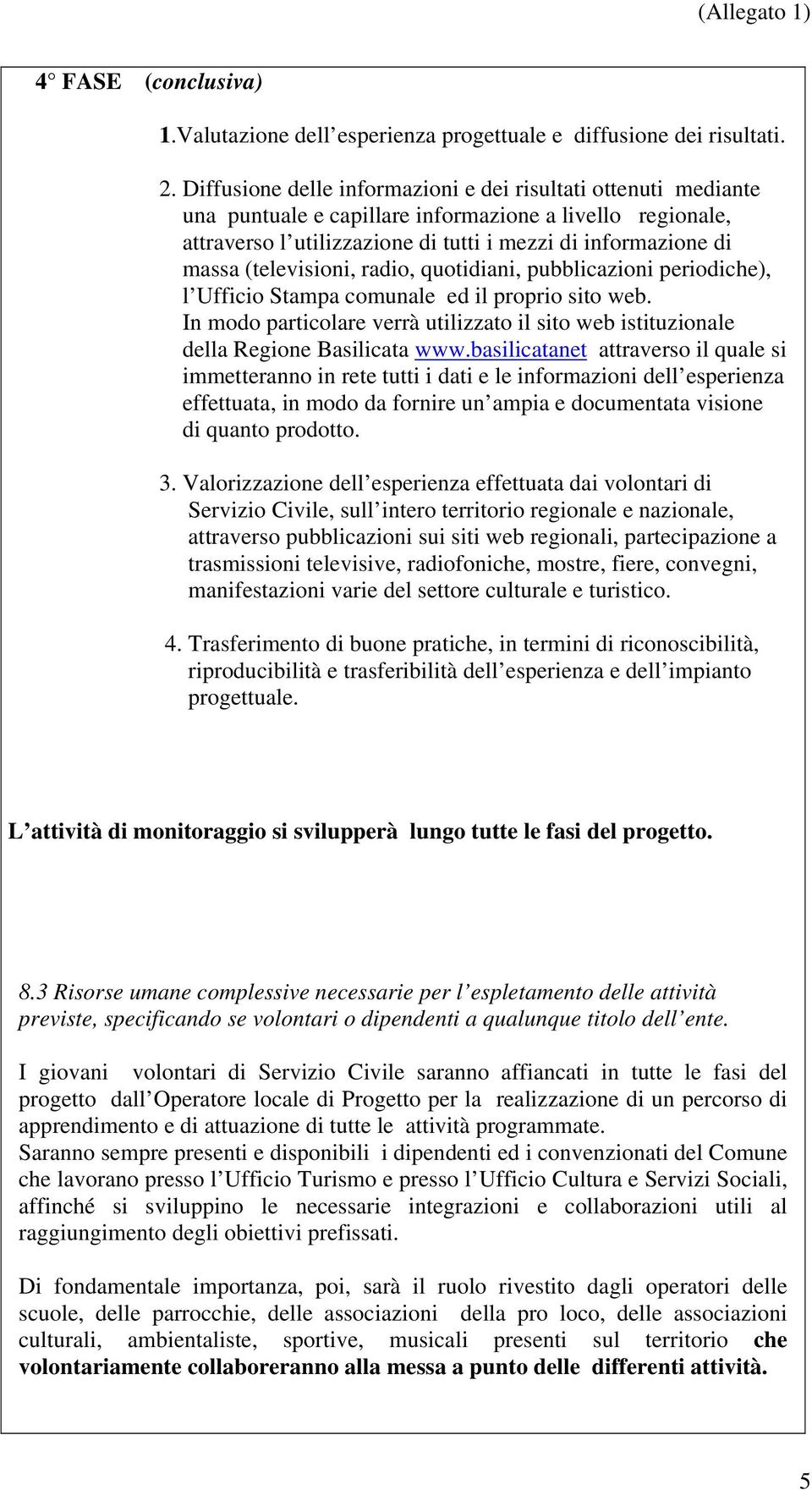 (televisioni, radio, quotidiani, pubblicazioni periodiche), l Ufficio Stampa comunale ed il proprio sito web.