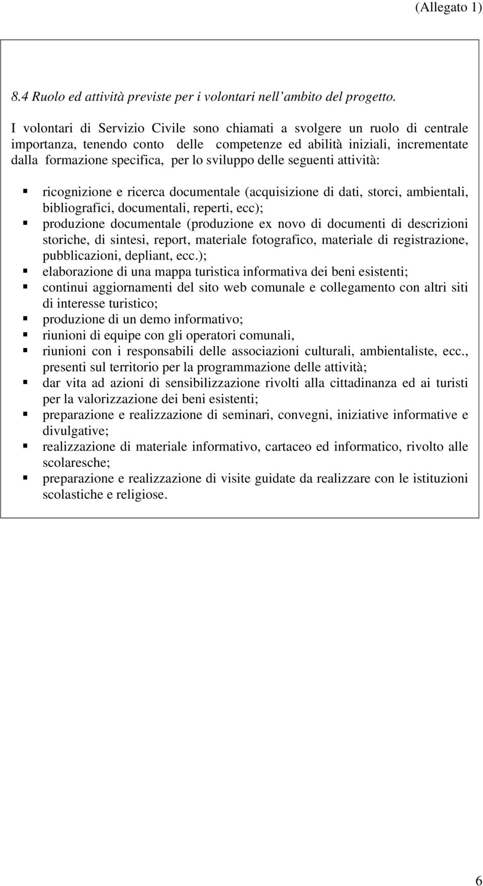 delle seguenti attività: ricognizione e ricerca documentale (acquisizione di dati, storci, ambientali, bibliografici, documentali, reperti, ecc); produzione documentale (produzione e novo di