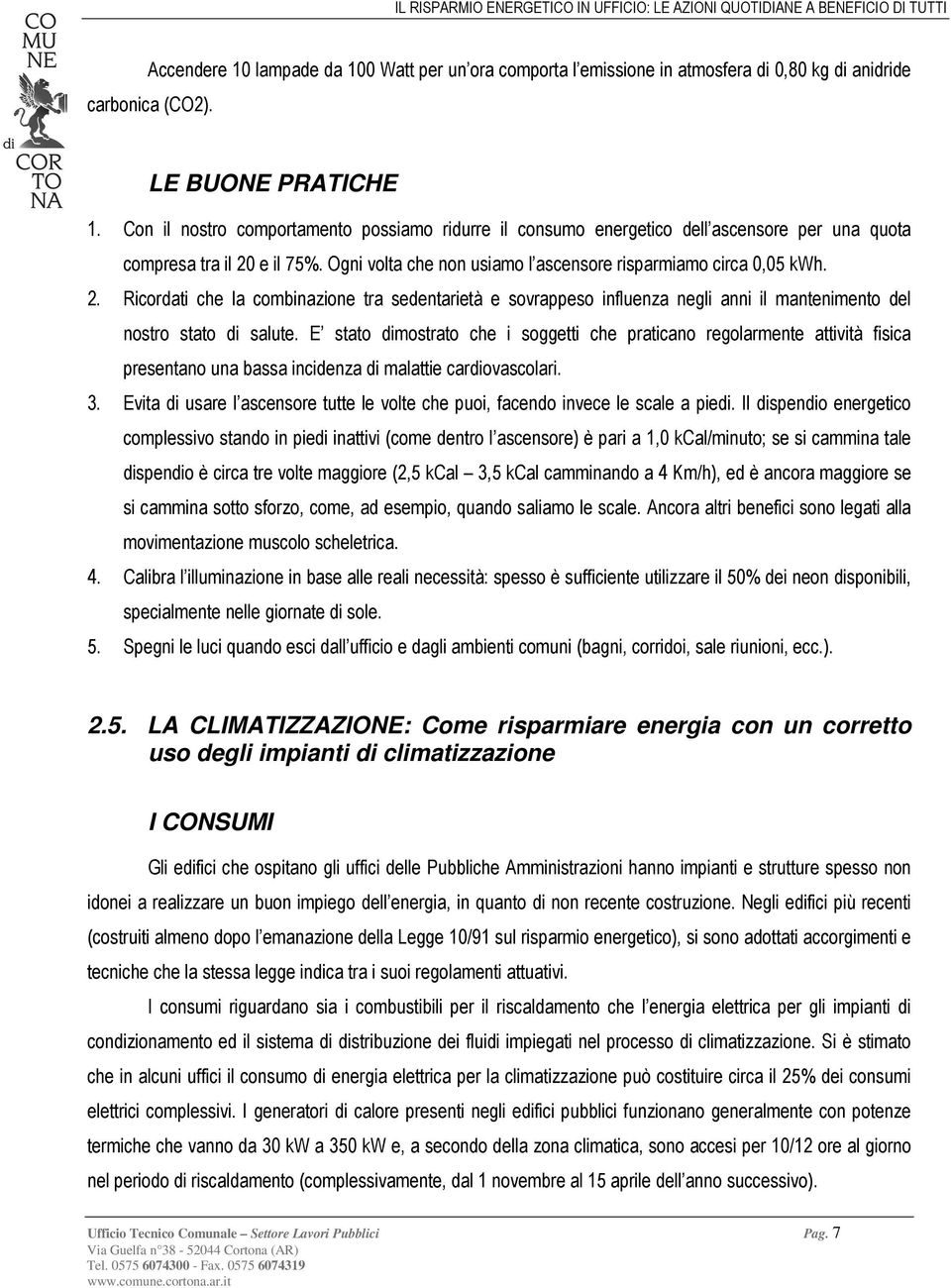 E stato dimostrato che i soggetti che praticano regolarmente attività fisica presentano una bassa incidenza di malattie cardiovascolari. 3.