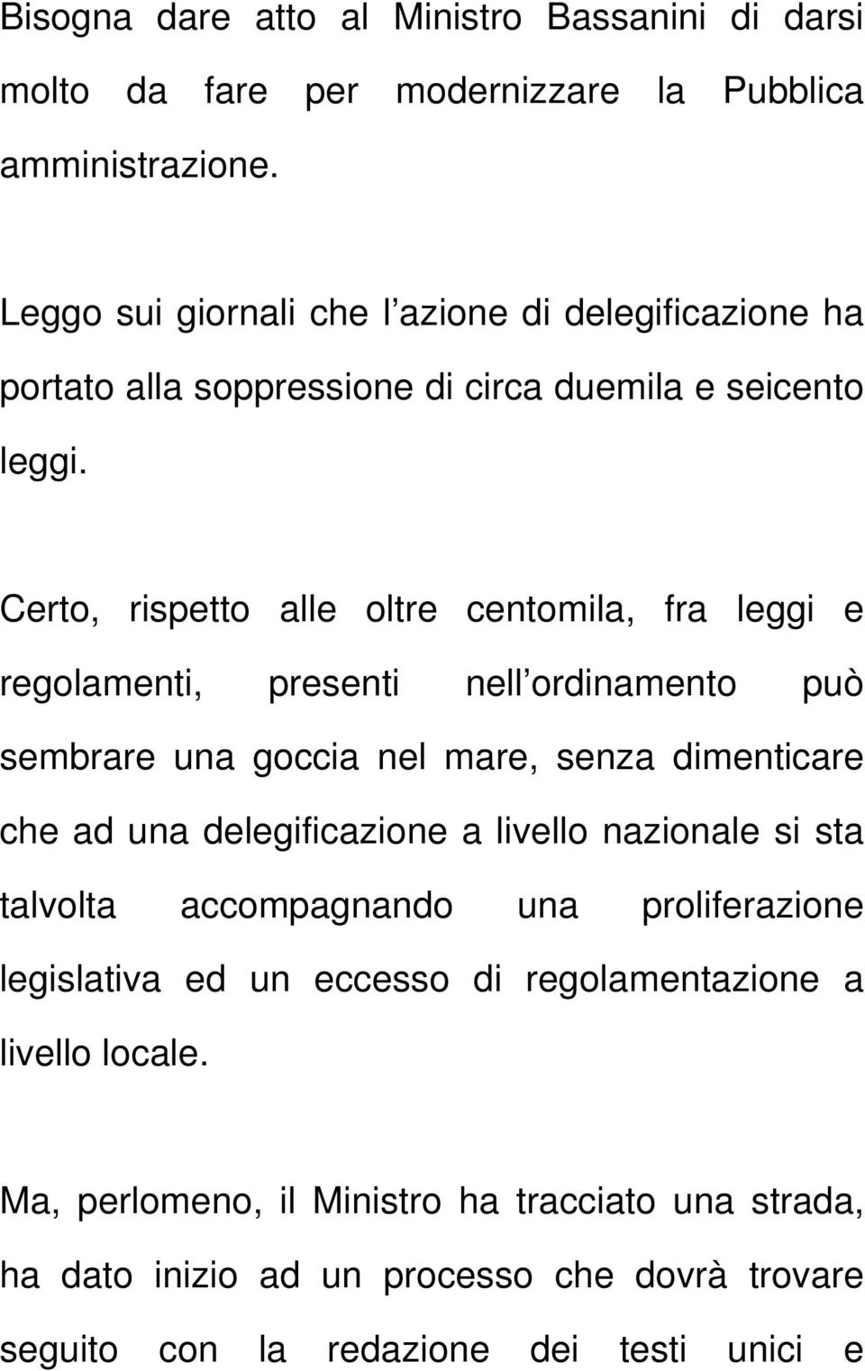 Certo, rispetto alle oltre centomila, fra leggi e regolamenti, presenti nell ordinamento può sembrare una goccia nel mare, senza dimenticare che ad una