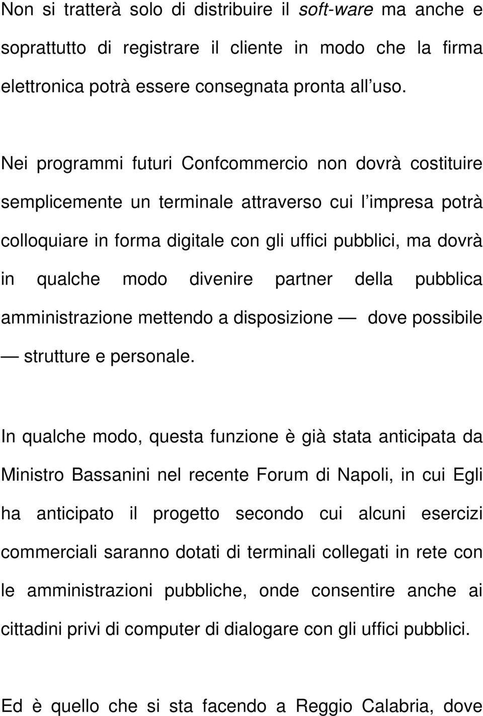 divenire partner della pubblica amministrazione mettendo a disposizione dove possibile strutture e personale.