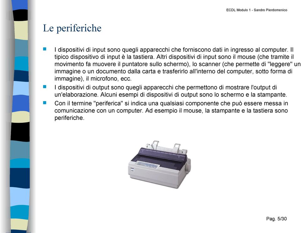 trasferirlo all'interno del computer, sotto forma di immagine), il microfono, ecc. I dispositivi di output sono quegli apparecchi che permettono di mostrare l'output di un'elaborazione.