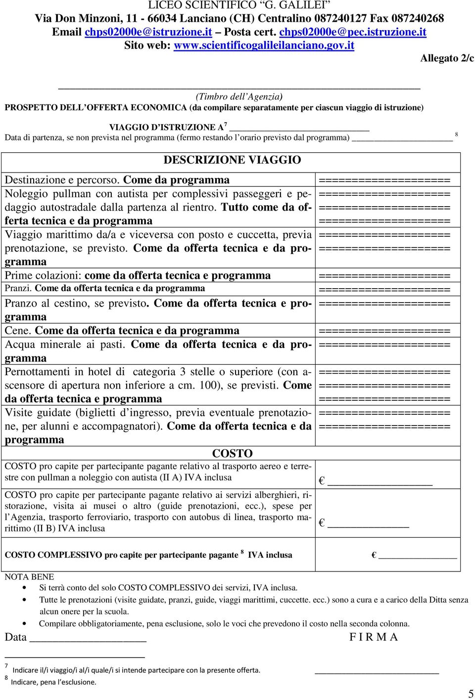 it Allegato 2/c (Timbro dell Agenzia) PROSPETTO DELL OFFERTA ECONOMICA (da compilare separatamente per ciascun viaggio di istruzione) VIAGGIO D ISTRUZIONE A 7 Data di partenza, se non prevista nel