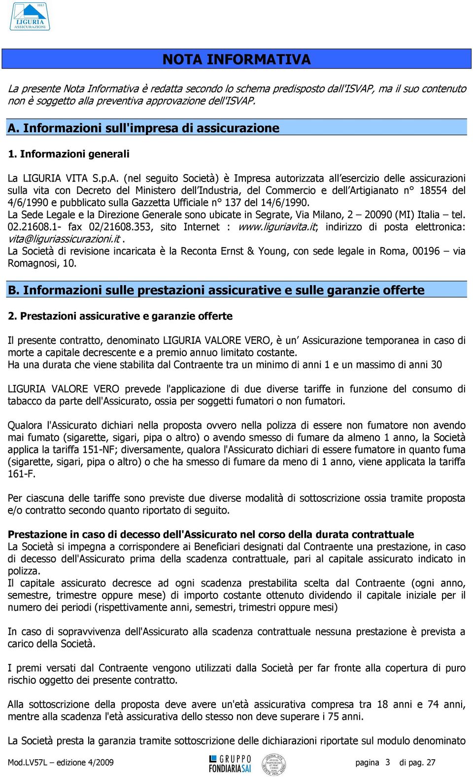 VITA S.p.A. (nel seguito Società) è Impresa autorizzata all esercizio delle assicurazioni sulla vita con Decreto del Ministero dell Industria, del Commercio e dell Artigianato n 18554 del 4/6/1990 e