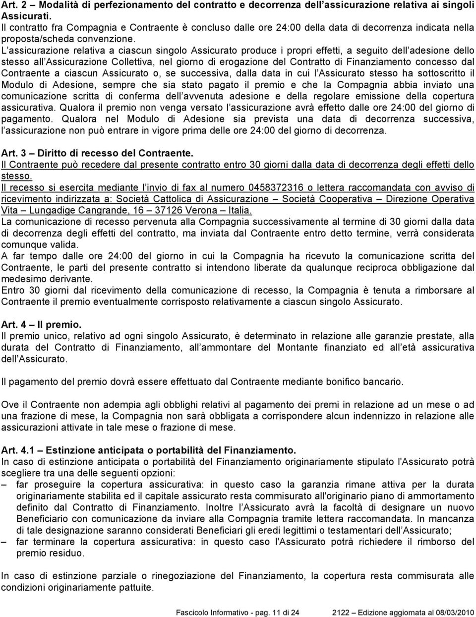 L assicurazione relativa a ciascun singolo Assicurato produce i propri effetti, a seguito dell adesione dello stesso all Assicurazione Collettiva, nel giorno di erogazione del Contratto di