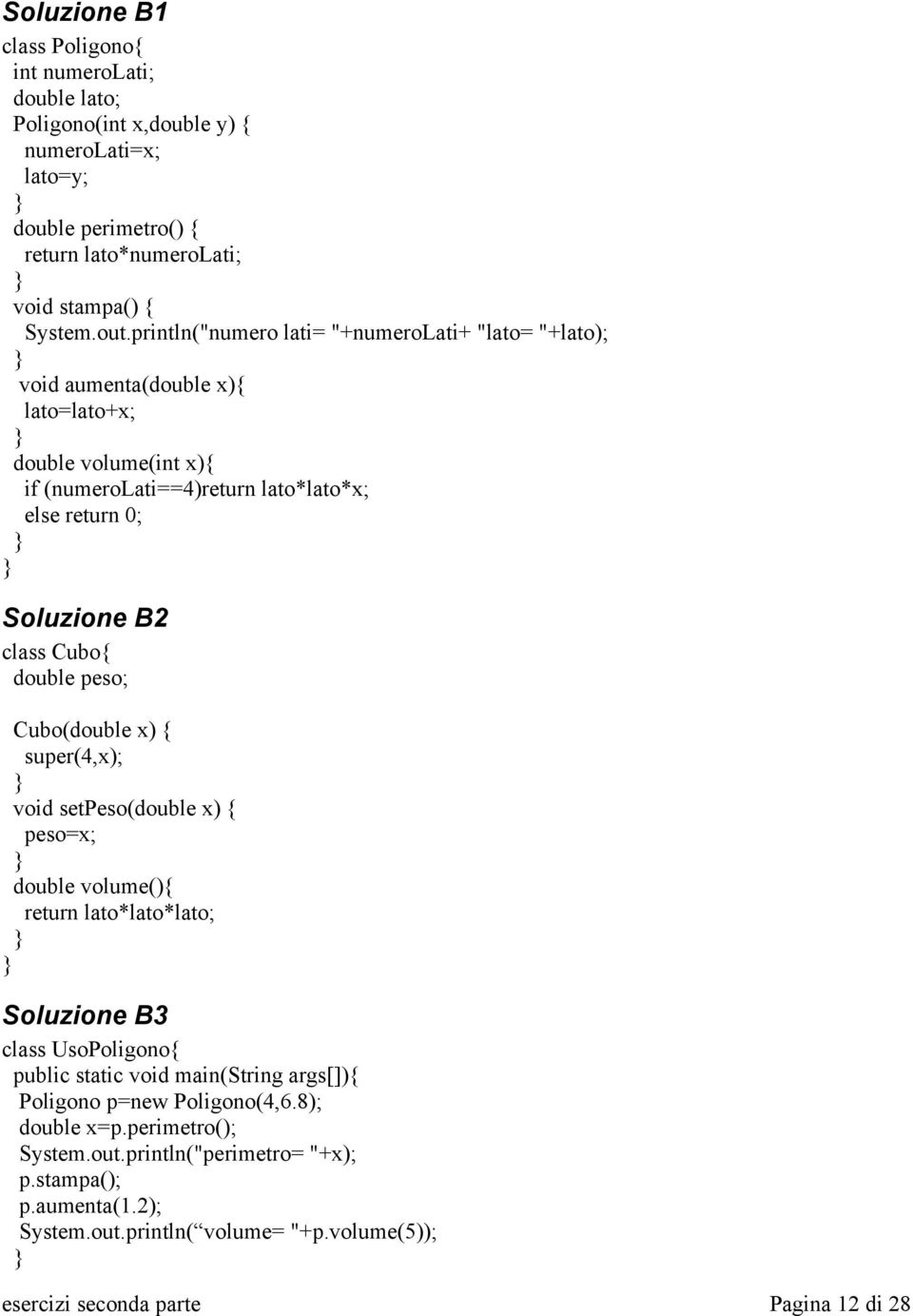 double peso; Cubo(double x) { super(4,x); void setpeso(double x) { peso=x; double volume(){ return lato*lato*lato; Soluzione B3 class UsoPoligono{ public static void main(string args[]){