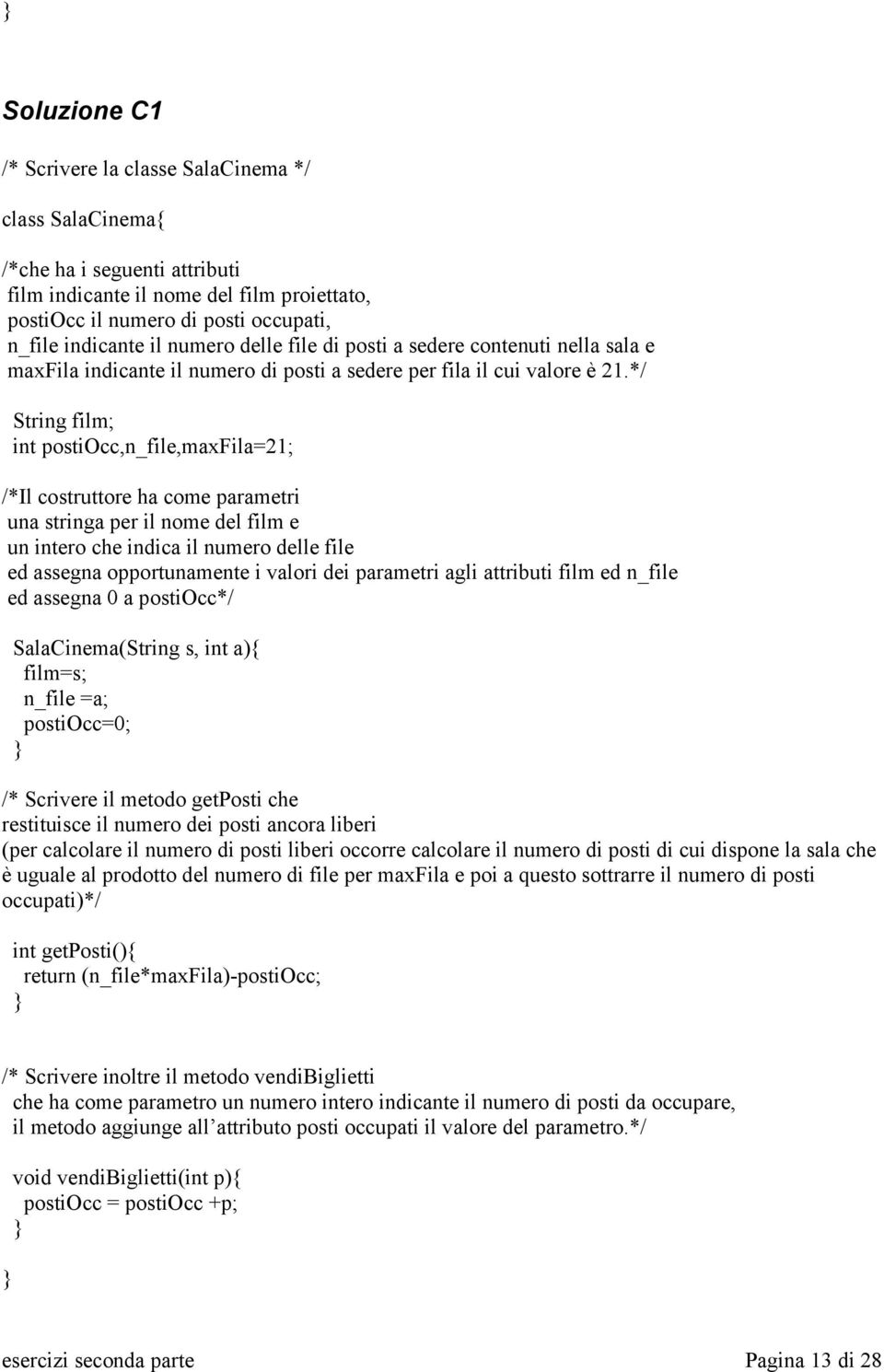 */ String film; int postiocc,n_file,maxfila=21; /*Il costruttore ha come parametri una stringa per il nome del film e un intero che indica il numero delle file ed assegna opportunamente i valori dei