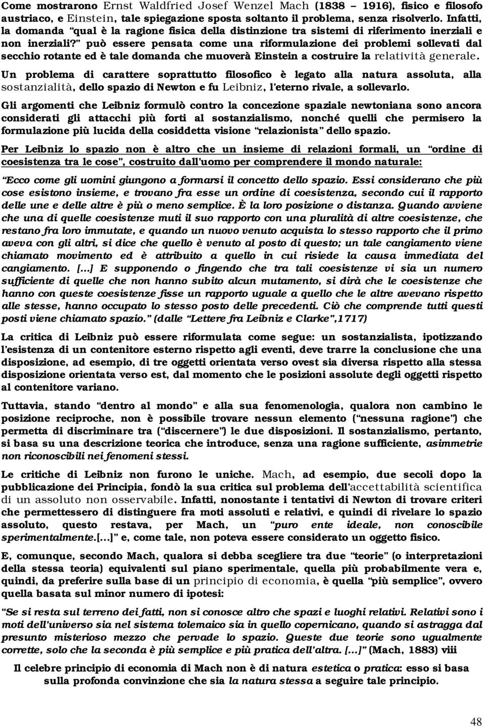 può essere pensata come una riformulazione dei problemi sollevati dal secchio rotante ed è tale domanda che muoverà Einstein a costruire la relatività generale.