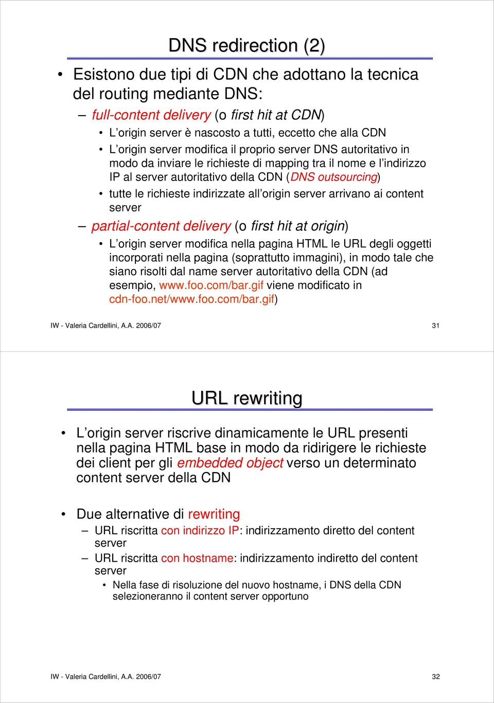 arrivano ai content partial-content delivery (o first hit at origin) L origin modifica nella pagina HTML le URL degli oggetti incorporati nella pagina (soprattutto immagini), in modo tale che siano