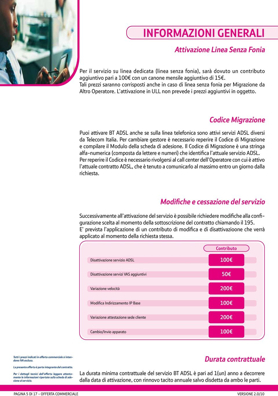 Codice Migrazione Puoi attivare BT ADSL anche se sulla linea telefonica sono attivi servizi ADSL diversi da Telecom Italia.