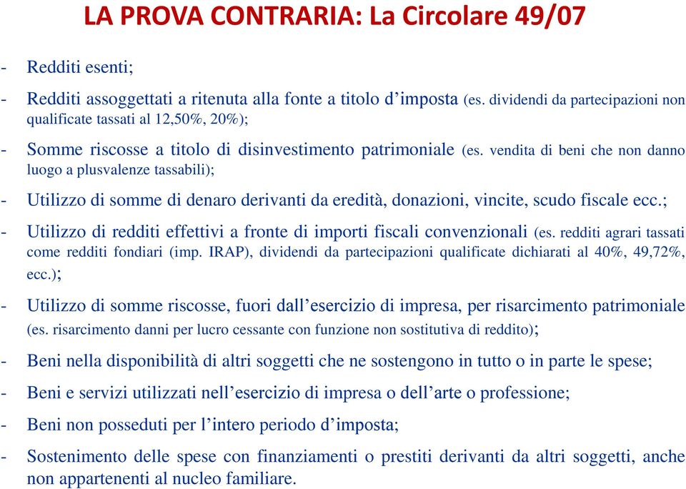 vendita di beni che non danno luogo a plusvalenze tassabili); - Utilizzo di somme di denaro derivanti da eredità, donazioni, vincite, scudo fiscale ecc.