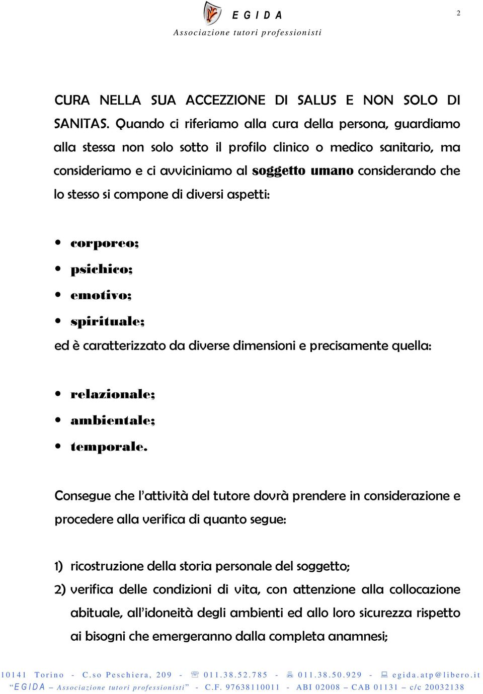 stesso si compone di diversi aspetti: corporeo; psichico; emotivo; spirituale; ed è caratterizzato da diverse dimensioni e precisamente quella: relazionale; ambientale; temporale.