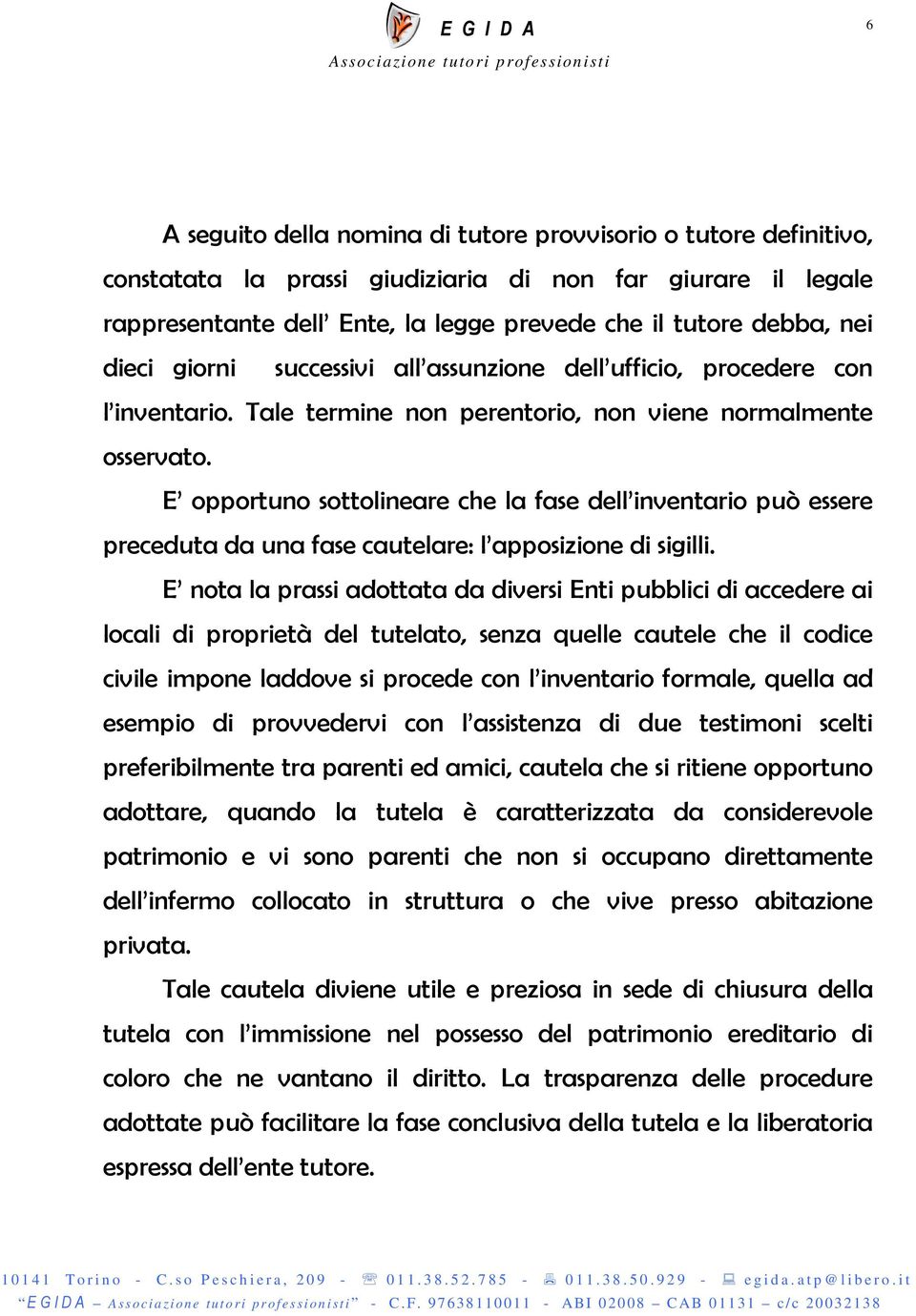 E opportuno sottolineare che la fase dell inventario può essere preceduta da una fase cautelare: l apposizione di sigilli.