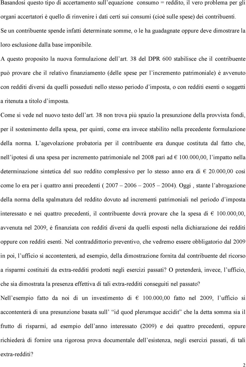 38 del DPR 600 stabilisce che il contribuente può provare che il relativo finanziamento (delle spese per l incremento patrimoniale) è avvenuto con redditi diversi da quelli posseduti nello stesso