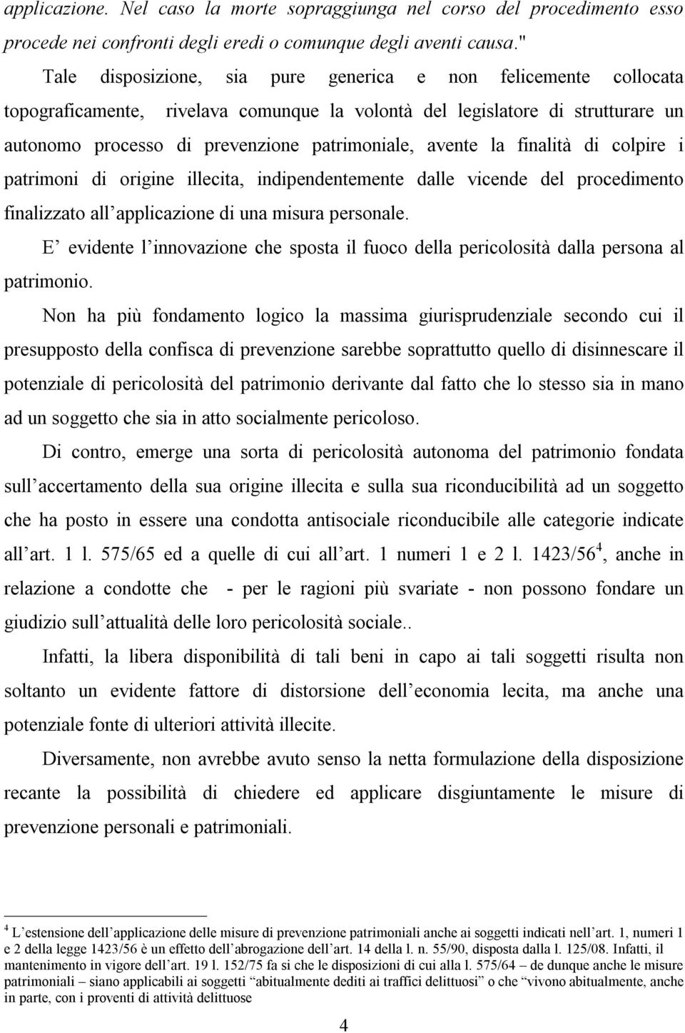 avente la finalità di colpire i patrimoni di origine illecita, indipendentemente dalle vicende del procedimento finalizzato all applicazione di una misura personale.