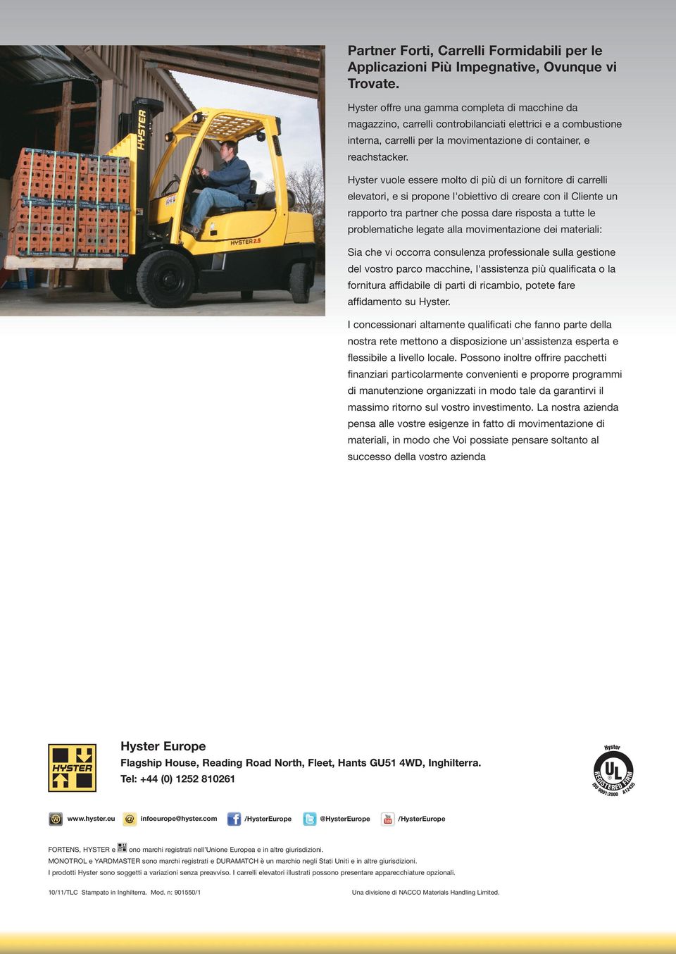 Hyster vuole essere molto di più di un fornitore di carrelli elevatori, e si propone l'obiettivo di creare con il Cliente un rapporto tra partner che possa dare risposta a tutte le problematiche