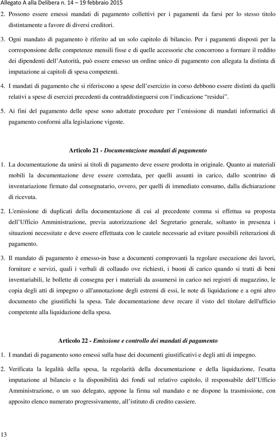 Per i pagamenti disposti per la corresponsione delle competenze mensili fisse e di quelle accessorie che concorrono a formare il reddito dei dipendenti dell Autorità, può essere emesso un ordine